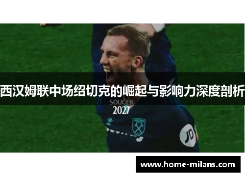 西汉姆联中场绍切克的崛起与影响力深度剖析