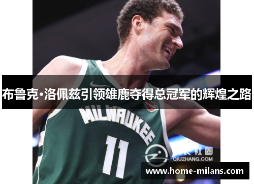 布鲁克·洛佩兹引领雄鹿夺得总冠军的辉煌之路