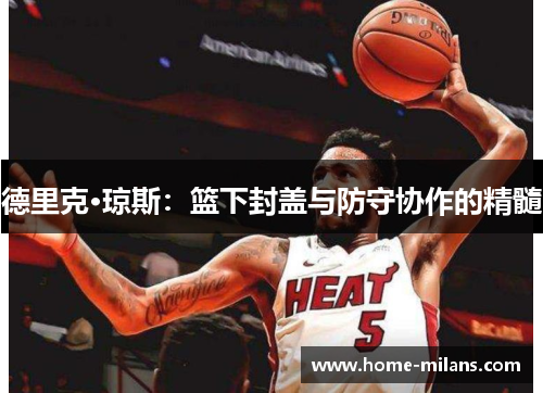 德里克·琼斯：篮下封盖与防守协作的精髓