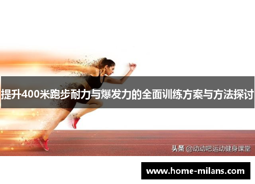 提升400米跑步耐力与爆发力的全面训练方案与方法探讨