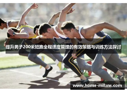 提升男子200米短跑全程速度管理的有效策略与训练方法探讨
