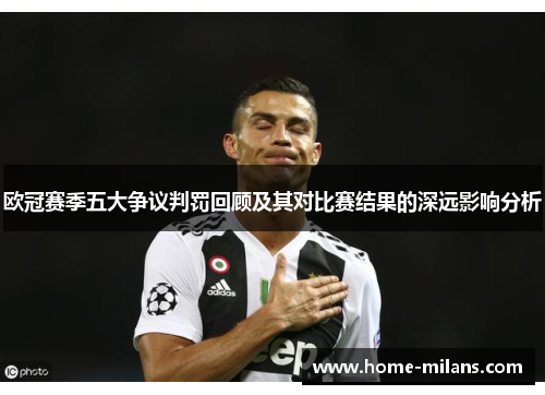欧冠赛季五大争议判罚回顾及其对比赛结果的深远影响分析