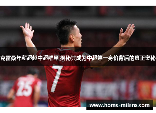 克雷桑年薪超越中超群星 揭秘其成为中超第一身价背后的真正奥秘