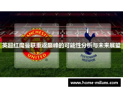 英超红魔曼联重返巅峰的可能性分析与未来展望