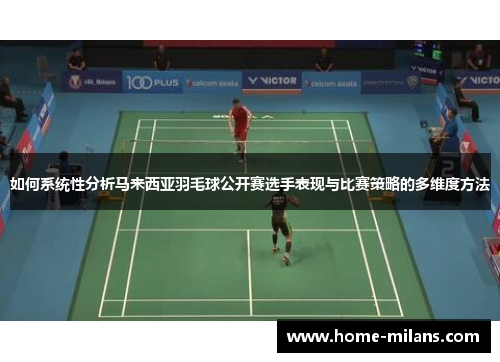 如何系统性分析马来西亚羽毛球公开赛选手表现与比赛策略的多维度方法