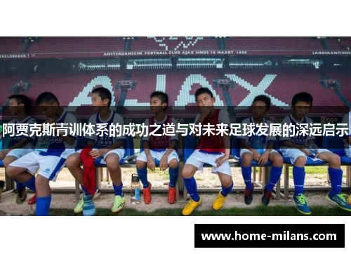 阿贾克斯青训体系的成功之道与对未来足球发展的深远启示