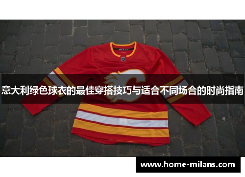 意大利绿色球衣的最佳穿搭技巧与适合不同场合的时尚指南
